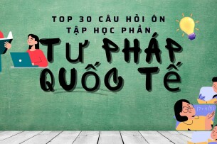 TOP 30 câu hỏi ôn tập học phần Tư pháp Quốc tế (có đáp án)