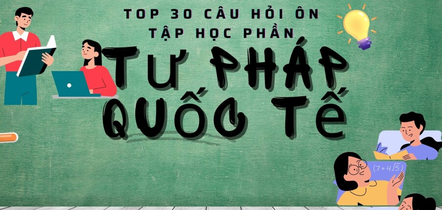 TOP 30 câu hỏi ôn tập học phần Tư pháp Quốc tế (có đáp án)