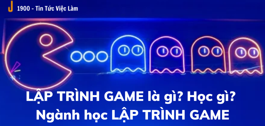 Ngành Lập trình game là gì? Học ngành gì để trở thành lập trình viên?