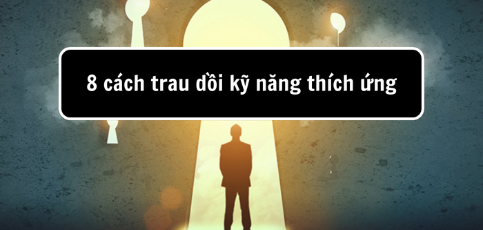 8 cách trở thành người linh hoạt, ứng biến nhanh