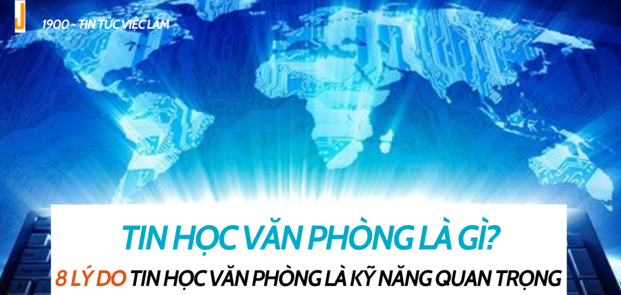 8 lý do khiến cho tin học văn phòng là kỹ năng quan trọng cần thiết ngày nay