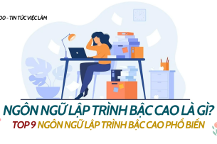 Ngôn ngữ lập trình bậc cao là gì? TOP 9 ngôn ngữ lập trình bậc cao phổ biến nhất hiện nay