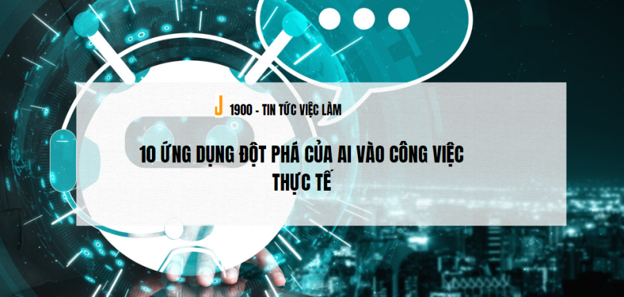 Artificial Intelligence là gì? 10 ứng dụng đột phá của AI vào công việc thực tế