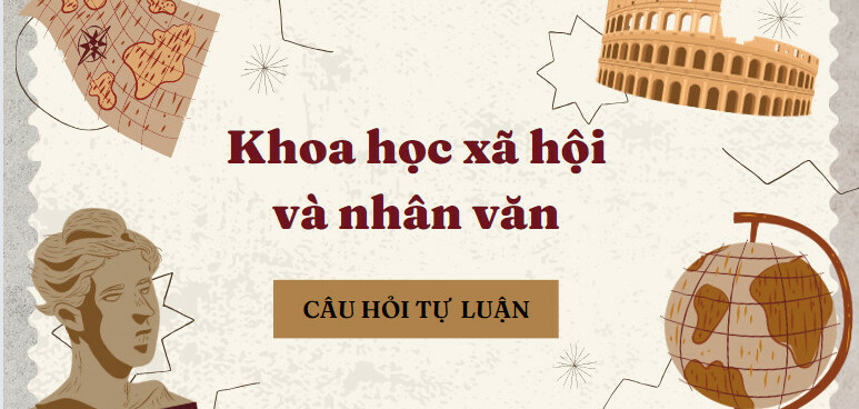 Vị trí, vai trò của khoa học xã hội và nhân văn? | Câu hỏi ôn tập học phần Khoa học Xã Hội và Nhân Văn | Đại học Sư Phạm Hà Nội