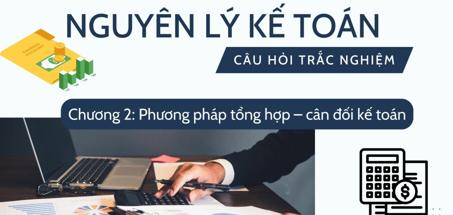 30 Câu hỏi trắc nghiệm: PHƯƠNG PHÁP TỔNG HỢP - CÂN ĐỐI KẾ TOÁN | Môn Nguyên lý kế toán | UFM