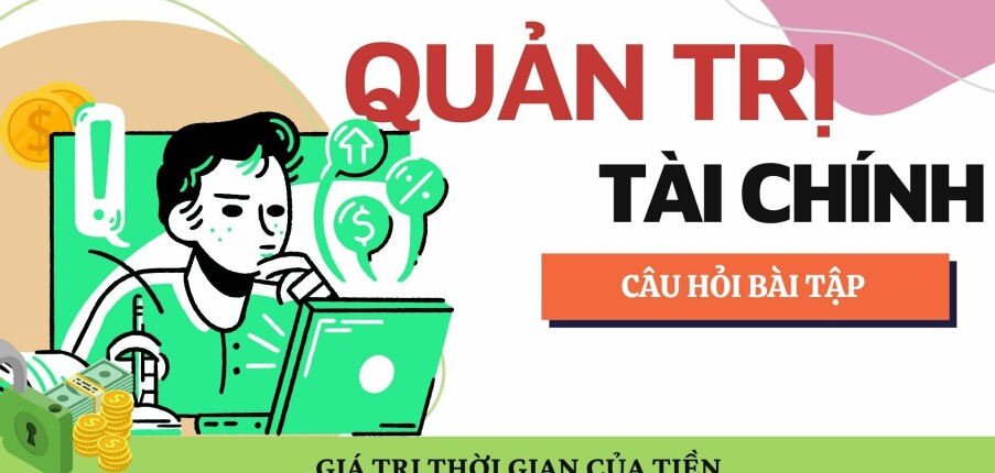 04 câu hỏi bài tập GIÁ TRỊ THỜI GIAN CỦA TIỀN | Môn học Quản trị tài chính