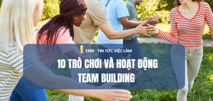 10 trò chơi và hoạt động team building thực tập vui nhộn