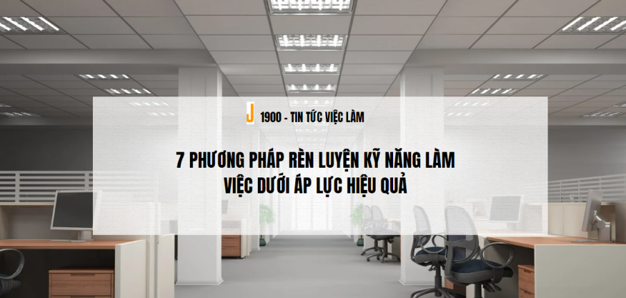 7 Phương pháp rèn luyện kỹ năng làm việc dưới áp lực hiệu quả