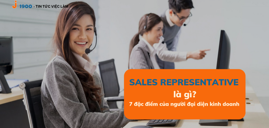 Sales Representative là gì? 7 đặc điểm của người đại diện kinh doanh