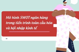 Mô hình SWOT ngân hàng trong tiến trình toàn cầu hóa và hội nhập kinh tế
