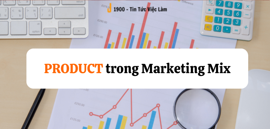 Product trong Marketing Mix là gì? Tầm quan trọng và tính trọng tâm của sản phẩm