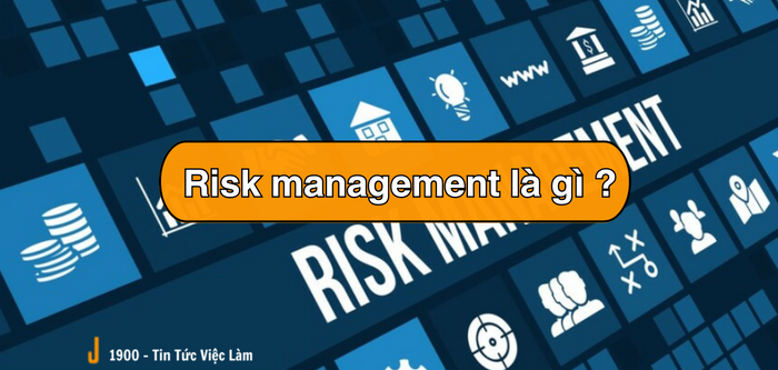 Risk management là gì ? Quy trình 5 bước quản trị rủi ro hiệu quả cho doanh nghiệp