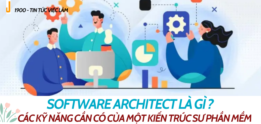 Software architect là gì ? Các kỹ năng cần có để trở thành một kiến trúc sư phần mềm