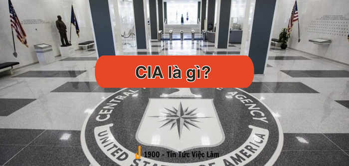 CIA là gì? Lịch sử hình thành và phát triển cơ quan tình báo Trung ương của Mỹ