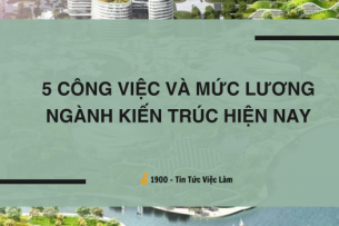 5 công việc và mức lương ngành Kiến trúc hiện nay