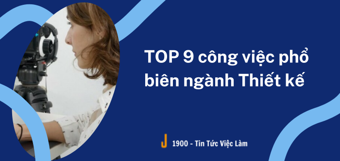 TOP 9 công việc phổ biến ngành Thiết kế hiện nay