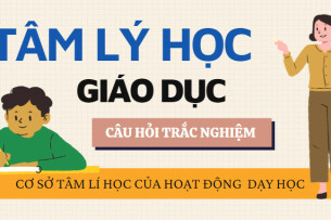 40 câu hỏi trắc nghiệm CƠ SỞ TÂM LÝ HỌC CỦA HOẠT ĐỘNG DẠY HỌC | Môn học Tâm lý học giáo dục (2025)