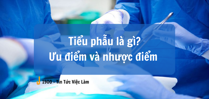 Tiểu phẫu là gì? Ưu và nhược điểm của phương pháp tiểu phẫu