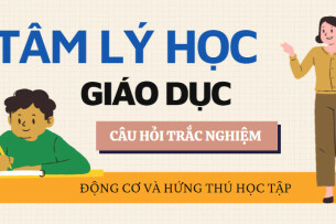 27 câu hỏi trắc nghiệm ĐỘNG CƠ VÀ HỨNG THÚ HỌC TẬP | Môn học Tâm lý học giáo dục (2025)