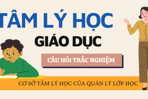 30 câu hỏi trắc nghiệm CƠ SỞ TÂM LÝ HỌC CỦA QUẢN LÝ LỚP HỌC | Môn học Tâm lý học giáo dục (2025)