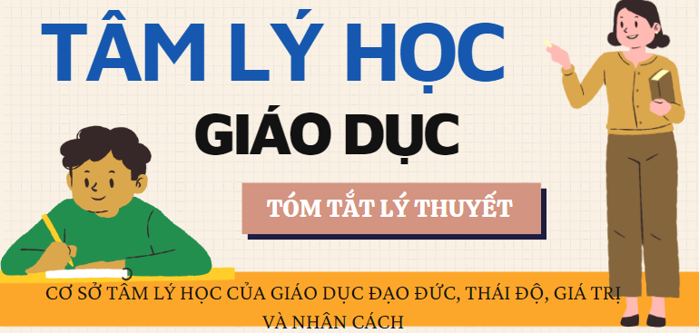 Cơ sở Tâm lý học của giáo dục, đạo đức, thái độ, giá trị và nhân cách | Tóm tắt lý thuyết Tâm lý học giáo dục | HNUE