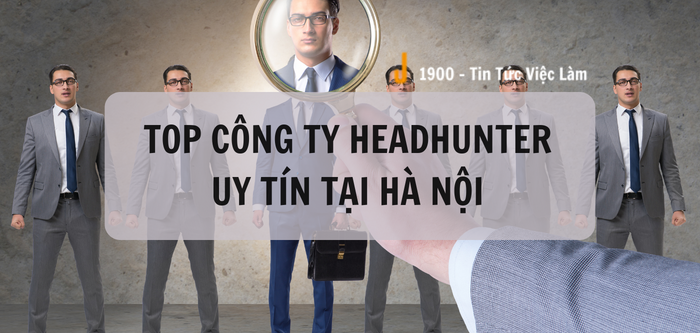 TOP công ty Headhunter uy tín tại Hà Nội. Headhunter là gì?