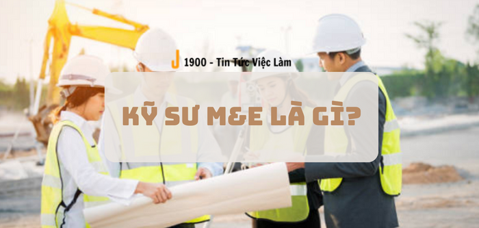 Kỹ sư M&E là gì? Mức lương kỹ sư M&E