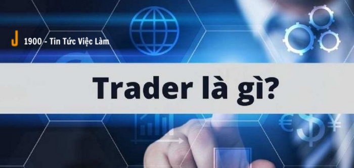 Trader là gì ? Các hình thức phổ biến của Trader