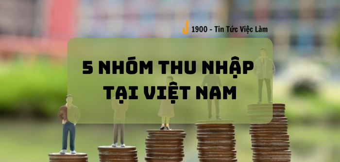 5 nhóm thu nhập là gì? Xu hướng chênh lệch thu nhập tại Việt Nam