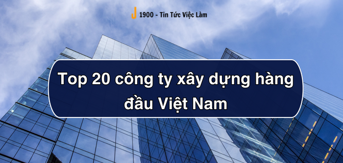 Top 20 công ty xây dựng hàng đầu Việt Nam