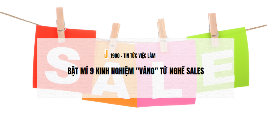 Bật mí 9 kinh nghiệm "vàng" từ nghề Sales