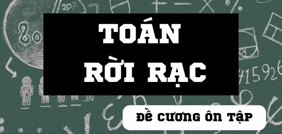 TOP 50 câu hỏi ôn tập học phần Toán rời rạc (có đáp án) | Tổng hợp nhiều trường Đại học