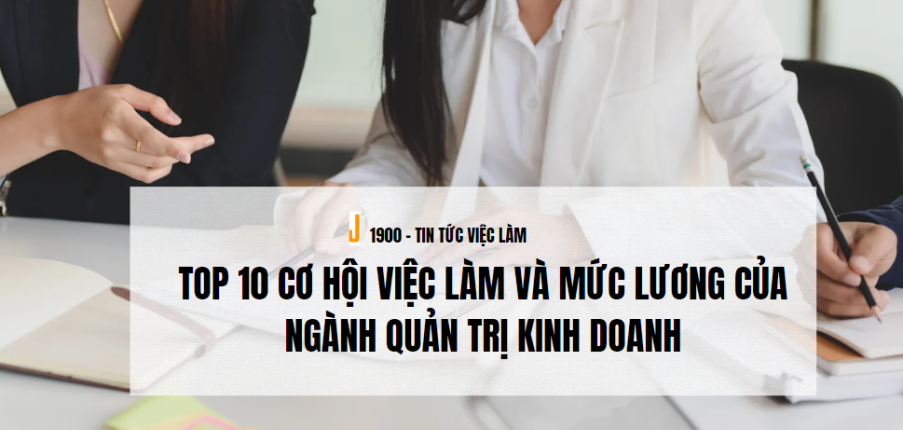 Top 10 cơ hội việc làm và mức lương của ngành Quản trị kinh doanh