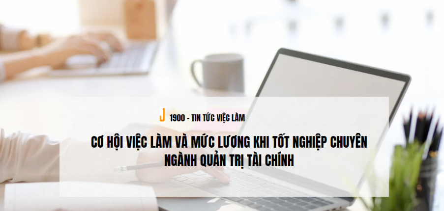 Cơ hội việc làm và mức lương khi tốt nghiệp chuyên ngành Quản trị tài chính