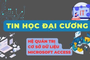 Hệ quản trị cơ sở dữ liệu Microsoft Access | Câu hỏi bài tập Tin học đại cương | PTIT (2025)