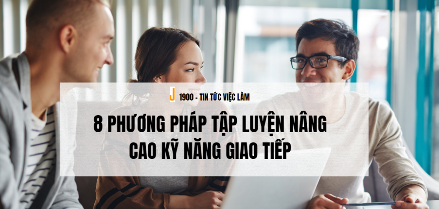 8 phương pháp tập luyện nâng cao kỹ năng giao tiếp