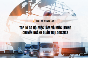 TOP 10 Cơ hội việc làm và mức lương chuyên ngành Quản trị Logistics