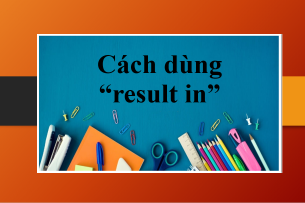 Result in | Định nghĩa, cách dùng, phân biệt Result in và Result from và bài tập có đáp án (2025)