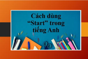Cấu trúc Start | Start to V hay V-ing | Định nghĩa, công thức, cách dùng và bài tập vận dụng (2025)