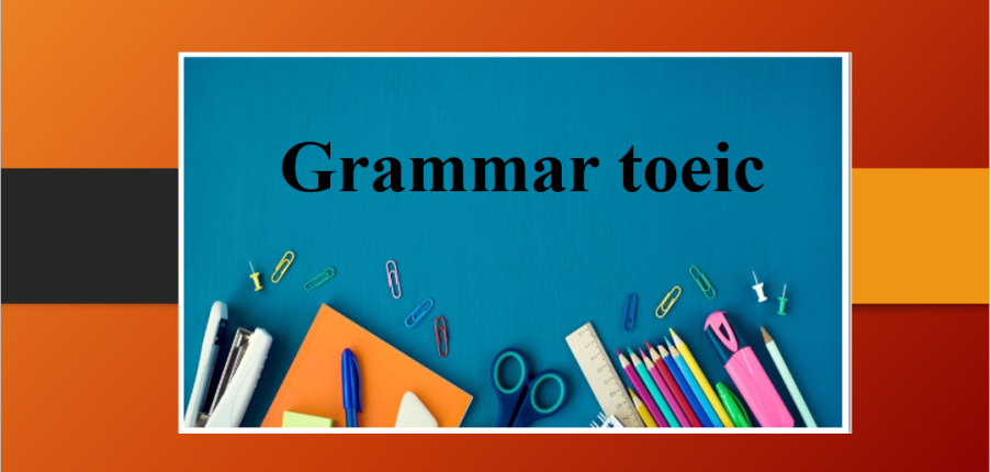 Grammar Toeic | Ngữ pháp TOEIC giúp bạn ẵm trọn 990 TOEIC