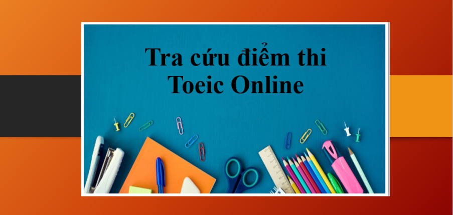 Tra cứu điểm TOEIC online | Cách tra điểm TOEIC tại IIG Việt Nam nhanh chóng – chính xác nhất