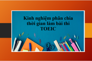 Cách phân bổ thời gian thi TOEIC từ Part 1 – 7 | Kinh nghiệm phân chia thời gian làm bài thi TOEIC hợp lí nhất (2025)
