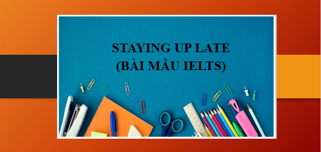 Staying up late | Bài mẫu IELTS Speaking Part 1