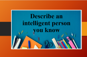 Describe an intelligent person you know | Bài mẫu Speaking Part 2, 3 (2025)