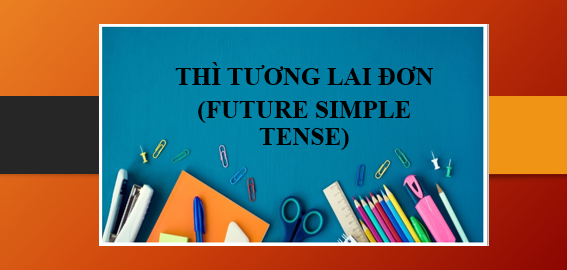 Thì tương lai đơn (Future Simple Tense) | Định nghĩa, cấu trúc, cách dùng, nhận biết và bài tập vận dụng