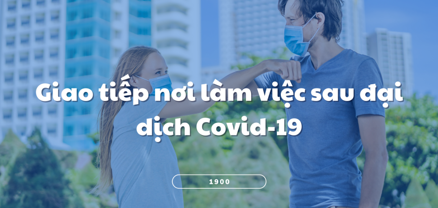 Giao tiếp nơi làm việc sau đại dịch Covid-19