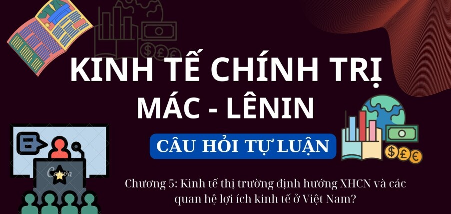 Kinh tế thị trường định hướng XHCN và các quan hệ lợi ích kinh tế ở Việt Nam? | Câu hỏi tự luận Kinh tế chính trị Mác - Lênin | Học viện ngân hàng