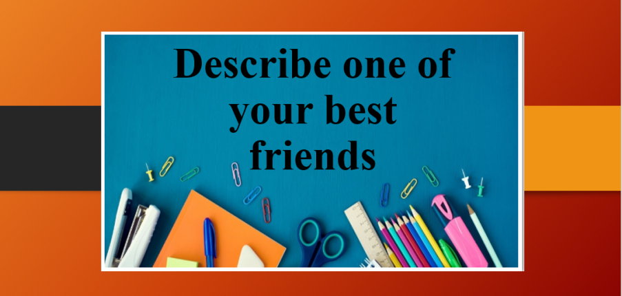 Describe one of your best friends | Bài mẫu IELTS Speaking Part 1, 2, 3