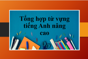 Tổng hợp từ vựng tiếng Anh nâng cao theo chủ đề và bài tập vận dụng (2025)