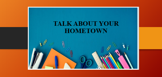 Talk about your HOMETOWN | Bài mẫu IELTS Speaking Part 1, 2, 3